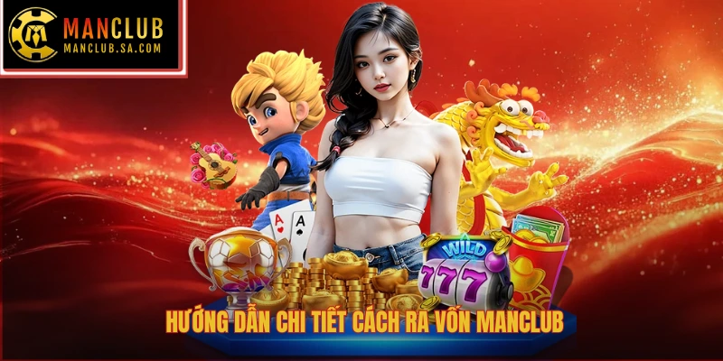 Hướng dẫn chi tiết cách ra vốn Manclub