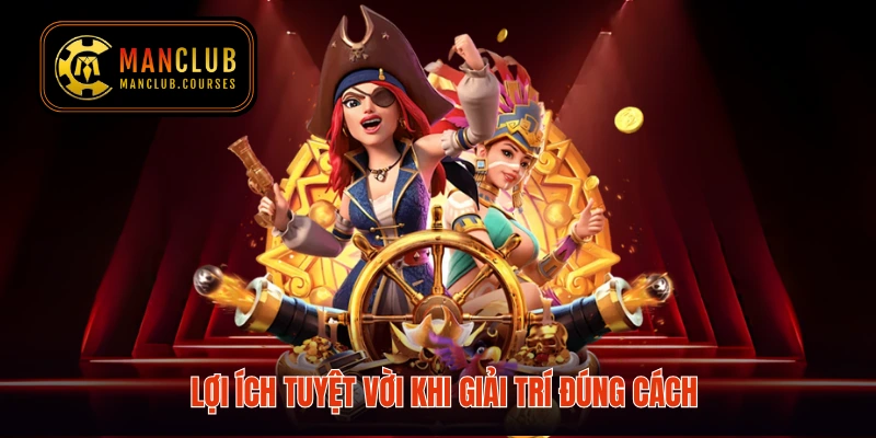 Lợi ích tuyệt vời khi giải trí đúng cách