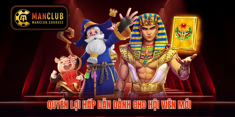 Quyền lợi hấp dẫn dành cho hội viên mới